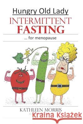 Hungry Old Lady - Intermittent Fasting for Menopause Kathleen Morris 9781927828441 Library and Archives Canada (Ciss) - książka