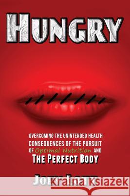 Hungry: Overcoming the Unintended Health Consequences of the Pursuit of Optimal Nutrition and the Perfect Body Joey Lott 9781518665943 Createspace - książka
