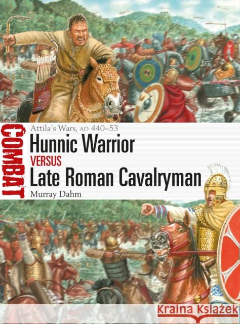 Hunnic Warrior vs Late Roman Cavalryman: Attila's Wars, AD 440–53 Dr Murray Dahm 9781472852083 Bloomsbury Publishing PLC - książka