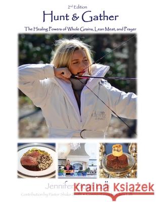 Hunt & Gather: The Healing Powers of Whole Grains, Lean Meat, and Prayer Jennifer Hoyt Lalli Pator Shake Smith Chris Lalli 9781662838446 Mill City Press, Inc - książka