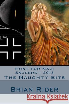 Hunt for Nazi Saucers - 2015: The Naughty Bits Brian Rider 9781508980704 Createspace - książka