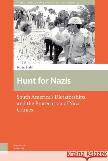 Hunt for Nazis: South America's Dictatorships and the Prosecution of Nazi Crimes Daniel Stahl 9789462985216 Amsterdam University Press - książka