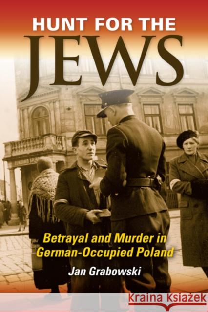 Hunt for the Jews: Betrayal and Murder in German-Occupied Poland Grabowski, Jan 9780253010742 Indiana University Press - książka