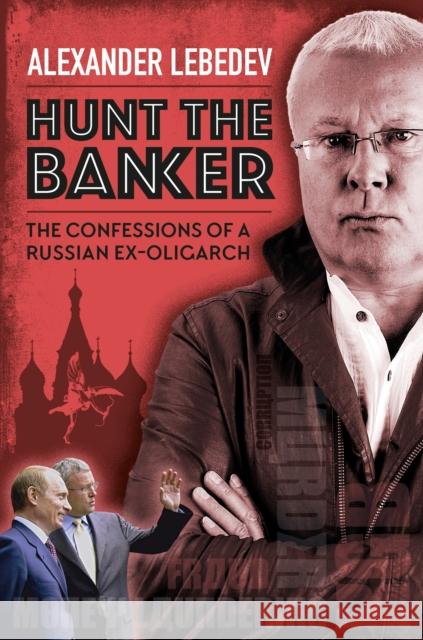 Hunt the Banker: The Confessions of a Russian Ex-Oligarch Alexander Lebedev 9781846893032 Quiller Publishing Ltd - książka