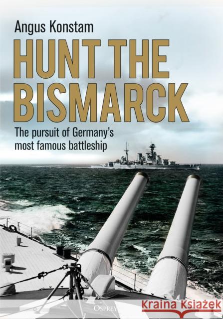 Hunt the Bismarck: The pursuit of Germany's most famous battleship Angus Konstam 9781472833860 Bloomsbury Publishing PLC - książka