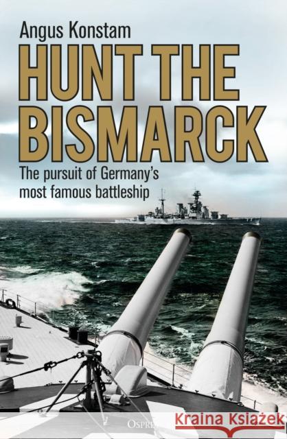 Hunt the Bismarck: The pursuit of Germany's most famous battleship Angus Konstam 9781472833877 Osprey Publishing (UK) - książka