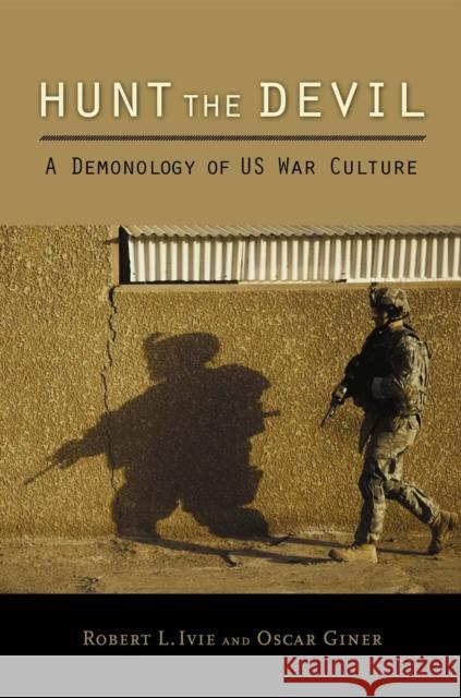 Hunt the Devil: A Demonology of Us War Culture Robert L. Ivie Oscar Giner 9780817318697 University Alabama Press - książka