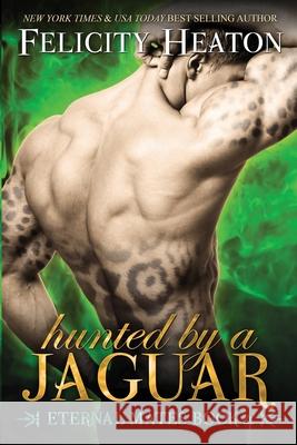 Hunted by a Jaguar: Eternal Mates Romance Series Felicity Heaton 9781909306837 Felicity Heaton - książka