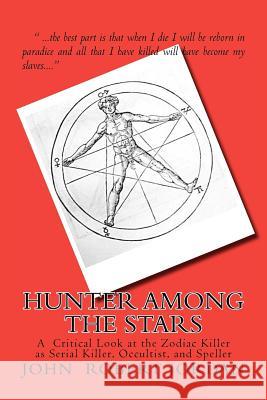 Hunter Among the Stars: A Critical Look at the Zodiac Killer as Serial Killer, Occultist, and Speller John Robert Jordan 9781477628140 Createspace - książka
