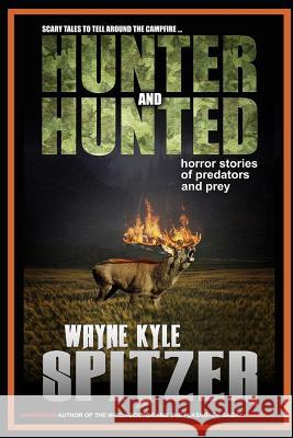 Hunter and Hunted - Horror Stories of Predators and Prey: Scary Tales to Tell Around the Campfire Spitzer, Wayne Kyle 9781730987335 Independently Published - książka