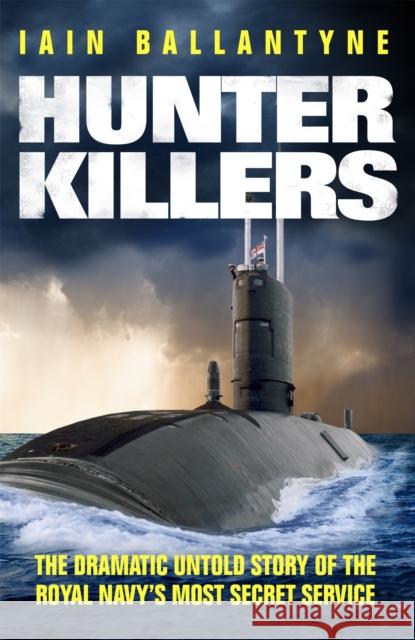 Hunter Killers: The Dramatic Untold Story of the Royal Navy's Most Secret Service Iain Ballantyne 9781409139010 Orion Publishing Co - książka