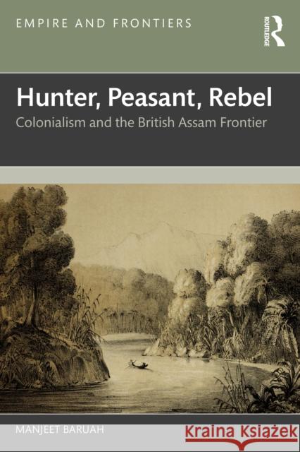 Hunter, Peasant, Rebel: Colonialism and the British Assam Frontier Manjeet (Jawaharlal Nehru University, New Delhi) Baruah 9781032832302 Routledge Chapman & Hall - książka