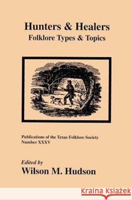 Hunters & Healers: Folklore Types & Topics Hudson, Wilson M. 9781574410914 University of North Texas Press - książka
