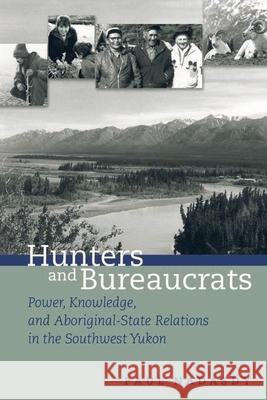 Hunters and Bureaucrats: Power, Knowledge, and Aboriginal-State Relations in the Southwest Yukon Nadasdy, Paul 9780774809849 University of British Columbia Press - książka