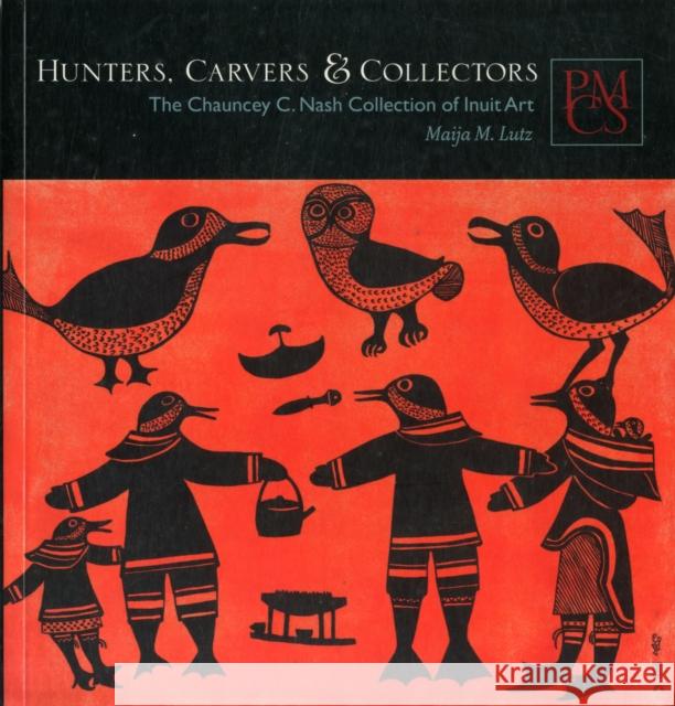 Hunters, Carvers & Collectors: The Chauncey C. Nash Collection of Inuit Art Lutz, Maija M. 9780873654074 Peabody Museum of Archaeology and Ethnology, - książka