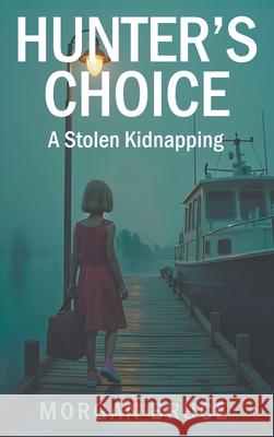 Hunter's Choice: A Stolen Kidnapping Morgan Bruce 9781634103701 Strategic Book Publishing - książka
