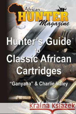Hunter's Guide to Classic African Cartridges African Hunter Magazine Ganyana                                  Charlie Hayley 9781492282983 Createspace - książka
