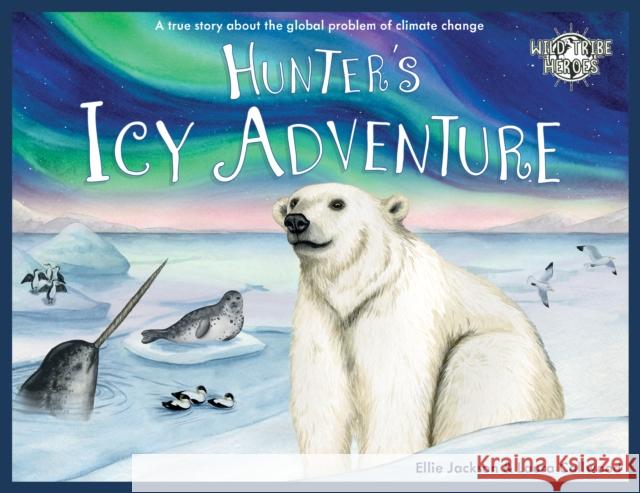 Hunter's Icy Adventure: A True Story About The Global Problem Of Climate Change Ellie Jackson 9781999748579 Under Pressure Media Limited - książka