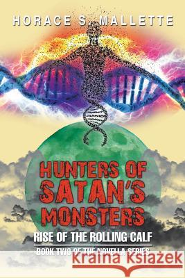 Hunters of Satan's Monsters: Rise of the Rolling Calf Horace S. Mallette 9781503554788 Xlibris Corporation - książka