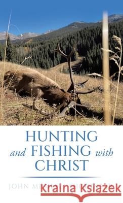 Hunting and Fishing with Christ John Michael, Jr. Higgins 9781665760171 Archway Publishing - książka