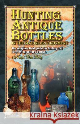Hunting Antique Bottles in the marine environment: The Complete Field Guide for Finding and Identifying Antique Bottles. Berg, Dan 9781461087274 Createspace - książka
