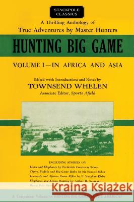 Hunting Big Game: In Africa and Asia, Volume 1 Whelen, Townsend 9780811737524 Stackpole Books - książka