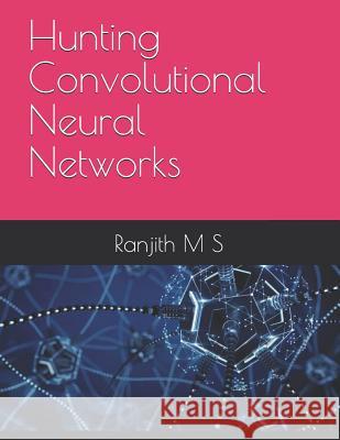 Hunting Convolutional Neural Networks Ranjith M 9781798707814 Independently Published - książka