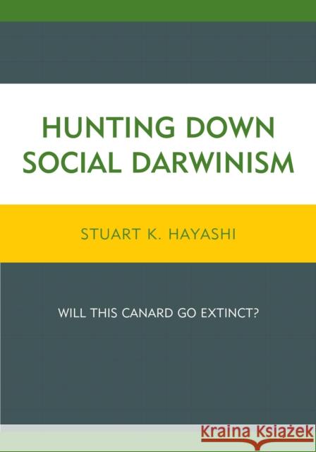Hunting Down Social Darwinism: Will This Canard Go Extinct? Hayashi, Stuart K. 9780739186701 Lexington Books - książka