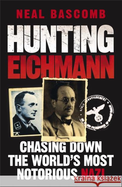 Hunting Eichmann: Chasing down the world's most notorious Nazi Neal Bascomb 9781849162340 Quercus Publishing - książka