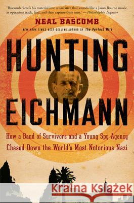 Hunting Eichmann: How a Band of Survivors and a Young Spy Agency Chased Down the World's Most Notorious Nazi Neal Bascomb 9780547248028 Mariner Books - książka