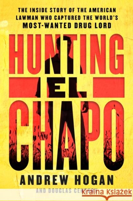 Hunting El Chapo: The Inside Story of the American Lawman Who Captured the World's Most-Wanted Drug Lord Andrew Hogan Douglas Century 9780062663108 Harper Paperbacks - książka
