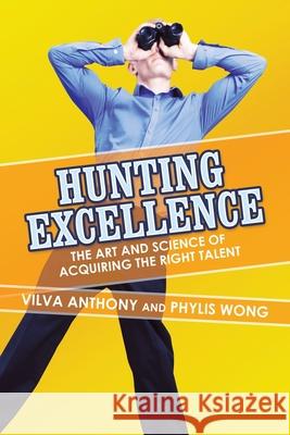 Hunting Excellence: The Art and Science of Acquiring the Right Talent Vilva Anthony Phylis Wong 9781663227096 iUniverse - książka