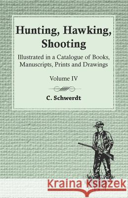 Hunting, Hawking, Shooting - Illustrated in a Catalogue of Books, Manuscripts, Prints and Drawings - Vol. IV C Schwerdt 9781473331167 Read Books - książka
