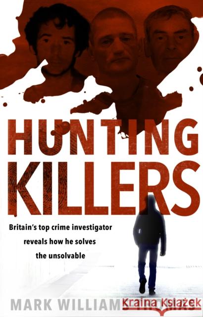 Hunting Killers: Britain’s top crime investigator reveals how he solves the unsolvable Mark Williams-Thomas 9780552176149 Transworld Publishers Ltd - książka