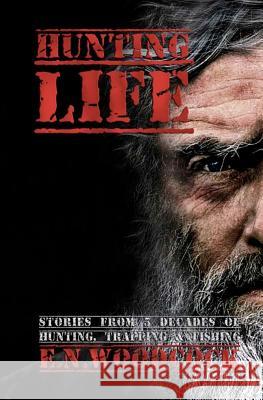 Hunting Life: Stories from 5 Decades of Hunting, Trapping & Fishing MR E. N. Woodcock 9781463732998 Createspace - książka