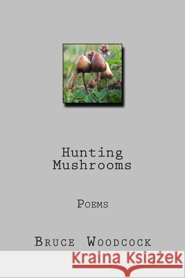 Hunting Mushrooms: Poems 1978-87 Bruce Woodcock 9781493797448 Createspace - książka