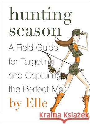 Hunting Season: A Field Guide to Targeting and Capturing the Perfect Man Elle 9780061780295 Avon a - książka