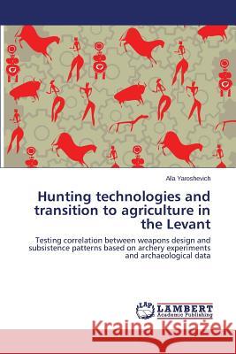 Hunting technologies and transition to agriculture in the Levant Yaroshevich Alla 9783659797873 LAP Lambert Academic Publishing - książka