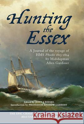 Hunting the Essex: A Journal of the Voyage of HMS Phoebe, 1813-1814 Gardiner, Midshipman Allen Francis 9781848321748  - książka