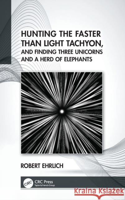 Hunting the Faster than Light Tachyon, and Finding Three Unicorns and a Herd of Elephants Ehrlich, Robert 9780367716257 CRC Press - książka