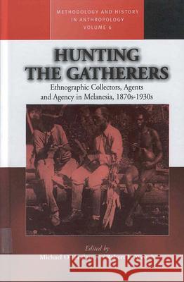 Hunting the Gatherers: Ethnographic Collectors, Agents, and Agency in Melanesia 1870s-1930s Michael O'Hanlon Robert L. Welsch  9781571818119 Berghahn Books - książka