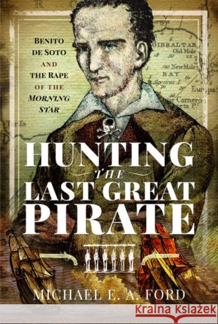 Hunting the Last Great Pirate: Benito de Soto and the Rape of the Morning Star Michael Edward Ashto 9781526769305 Pen and Sword History - książka