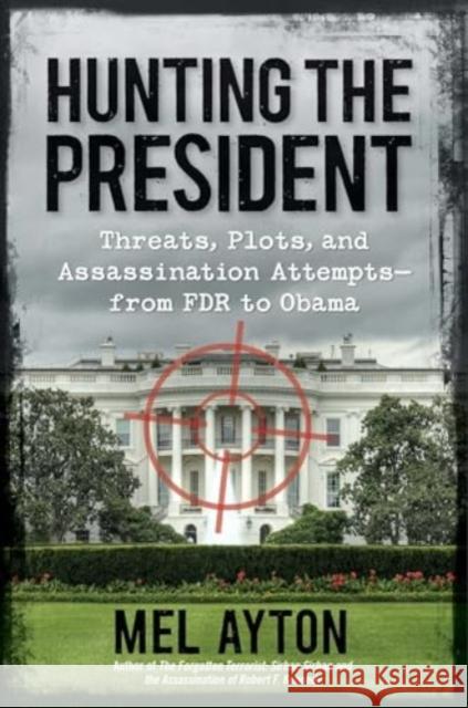 Hunting the President: Threats, Plots, and Assassination Attempts—From FDR to Obama Mel Ayton 9781510783102 Skyhorse Publishing - książka