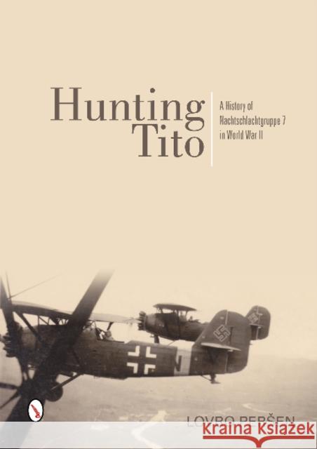 Hunting Tito: A History of Nachtschlachtgruppe 7 in World War II Lovro Peren Nick Beale Mario Raguz 9780764346323 Schiffer Publishing - książka