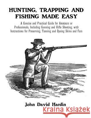 Hunting, Trapping and Fishing Made Easy: A Concise and Practical Guide for Amateurs or Professionals, Including Gunning and Rifle Shooting, with Instr Roger Chambers John David Hardin 9781095954133 Independently Published - książka
