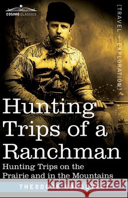 Hunting Trips of a Ranchman: Hunting Trips On The Prairie And In The Mountains Theodore Roosevelt 9781646791910 Cosimo Classics - książka