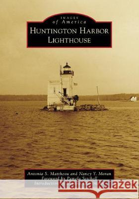 Huntington Harbor Lighthouse Antonia S. Mattheou Nancy Y. Moran Pamela Setchell 9781467104746 Arcadia Publishing (SC) - książka