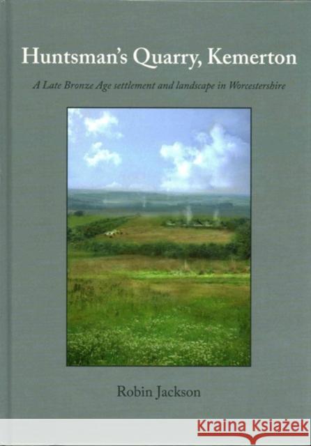 Huntsman's Quarry, Kemerton: A Late Bronze Age Settlement and Landscape in Worcestershire Robin Jackson 9781782979944 Oxbow Books - książka