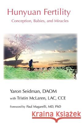 Hunyuan Fertility: Conception, Babies, and Miracles Yaron Seidman, Tristin McLaren 9781620505083 Platypress - książka