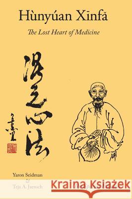 Hunyuan Xinfa: The Lost Heart of Medicine - The Special Edition Yaron Seidman Teja a. Jaensch 9780989167918 Hunyuan Fertility Center - książka
